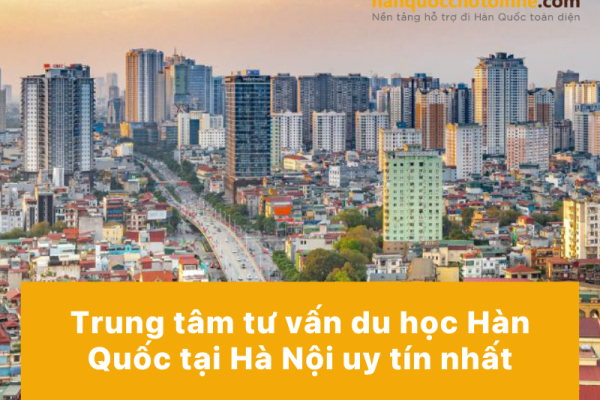 TOP 10 trung tâm tư vấn du học Hàn Quốc tại Hà Nội uy tín nhất