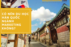 Có nên du học Hàn Quốc ngành Marketing không?