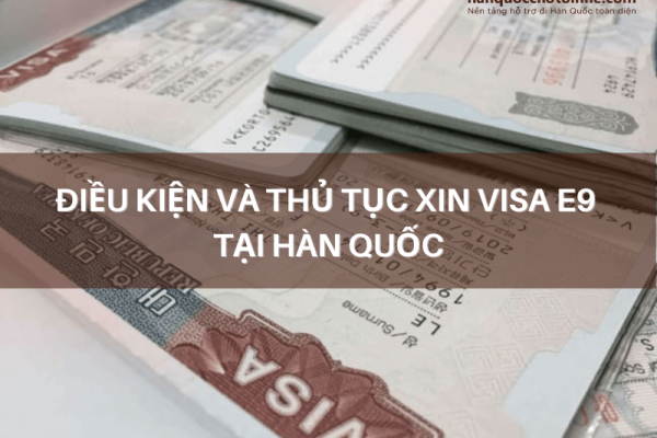 Visa E9 là gì? Điều kiện và thủ tục xin Visa E9 tại Hàn Quốc
