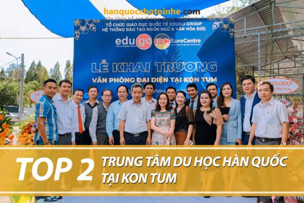 Top 2 trung tâm tư vấn du học Hàn Quốc tại Kon Tum uy tín