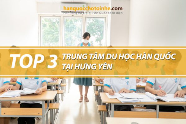 Top 3 trung tâm tư vấn du học Hàn Quốc tại Hưng Yên uy tín