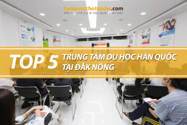 Top 5 trung tâm tư vấn du học Hàn Quốc tại Đắk Nông uy tín