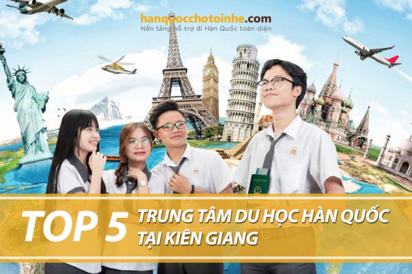 Top 5 trung tâm tư vấn du học Hàn Quốc tại Kiên Giang uy tín