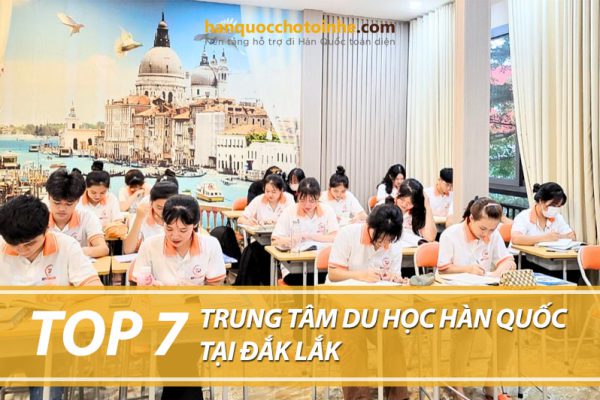 Top 7 trung tâm tư vấn du học Hàn Quốc tại Đắk Lắk uy tín