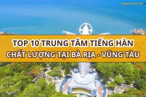 Top 10 trung tâm tiếng Hàn chất lượng nhất tại Bà Rịa – Vũng Tàu