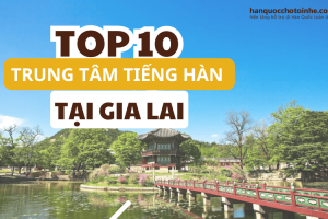 Top 10 trung tâm tiếng Hàn tại Gia Lai uy tín