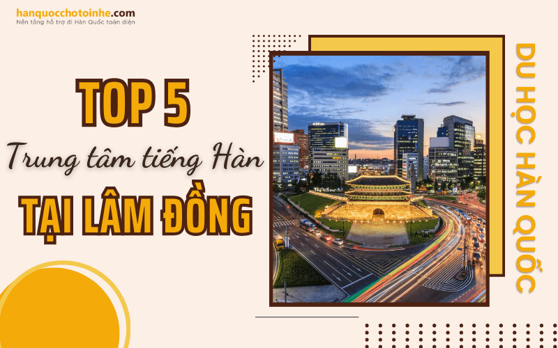 Khám phá 5 trung tâm tiếng Hàn chất lượng tại Lâm Đồng 