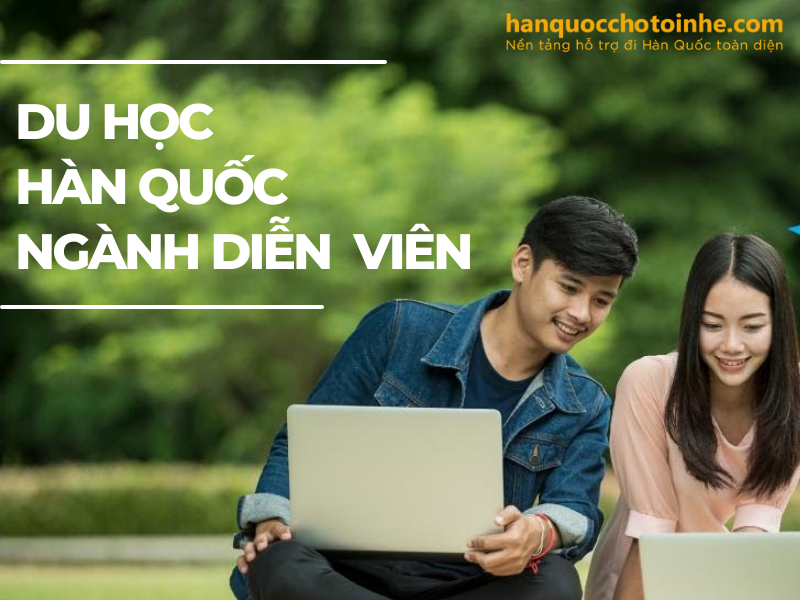 Du học Hàn Quốc ngành diễn viên, sân khấu điện ảnh