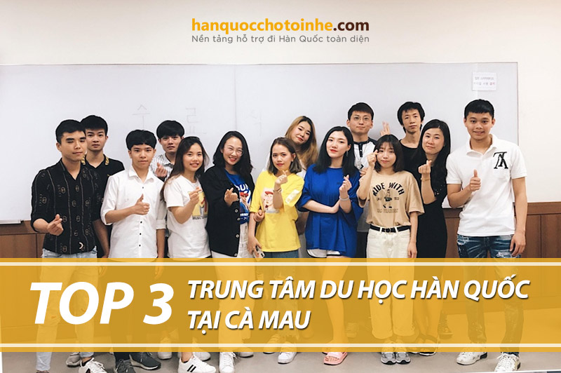 Top 3 trung tâm tư vấn du học Hàn Quốc tại Cà Mau uy tín