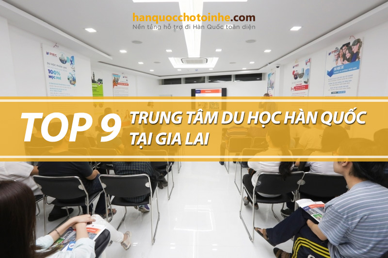 Top 9 trung tâm tư vấn du học Hàn Quốc tại Gia Lai uy tín